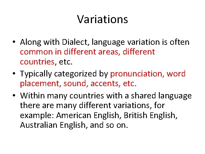 Variations • Along with Dialect, language variation is often common in different areas, different