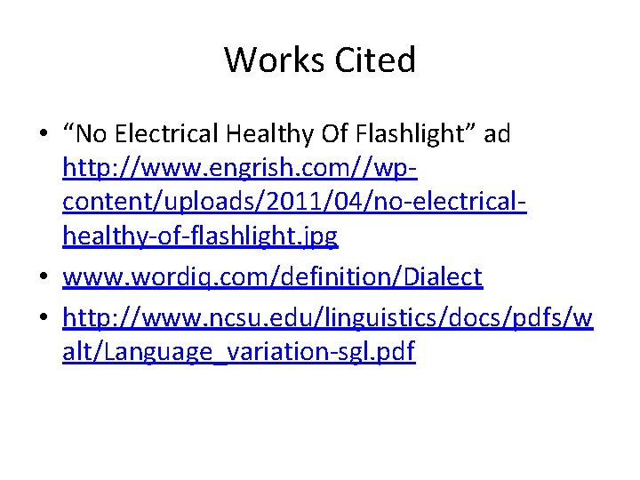 Works Cited • “No Electrical Healthy Of Flashlight” ad http: //www. engrish. com//wpcontent/uploads/2011/04/no-electricalhealthy-of-flashlight. jpg