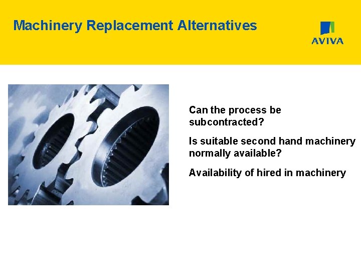 Machinery Replacement Alternatives Can the process be subcontracted? Is suitable second hand machinery normally