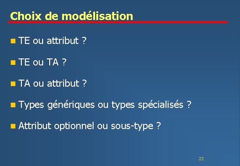 Choix de modélisation n TE ou attribut ? n TE ou TA ? n