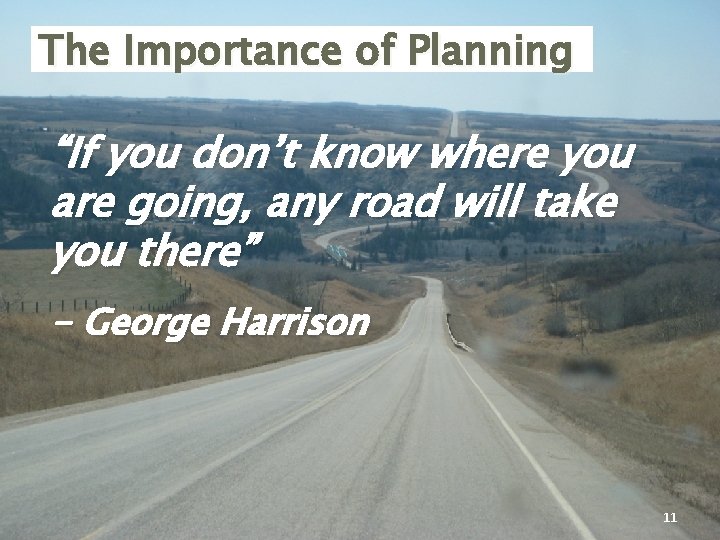 The Importance of Planning “If you don’t know where you are going, any road