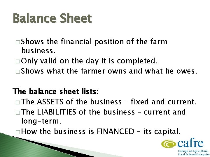 Balance Sheet � Shows the financial position of the farm business. � Only valid
