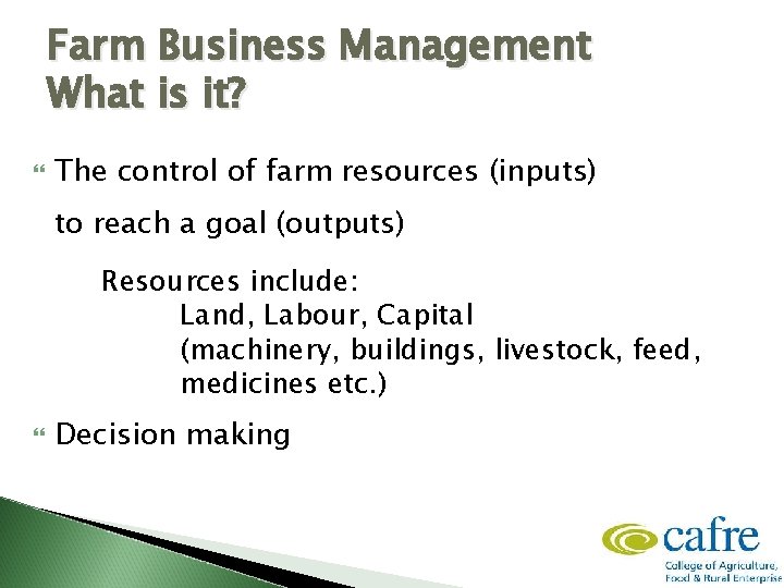 Farm Business Management What is it? The control of farm resources (inputs) to reach