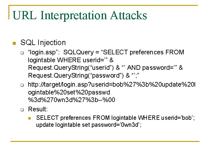 URL Interpretation Attacks n SQL Injection q q q “login. asp”: SQLQuery = “SELECT