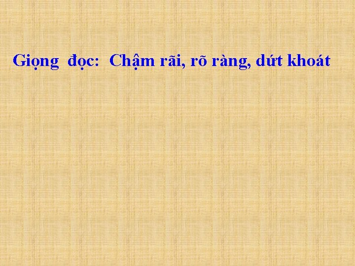 Giọng đọc: Chậm rãi, rõ ràng, dứt khoát 