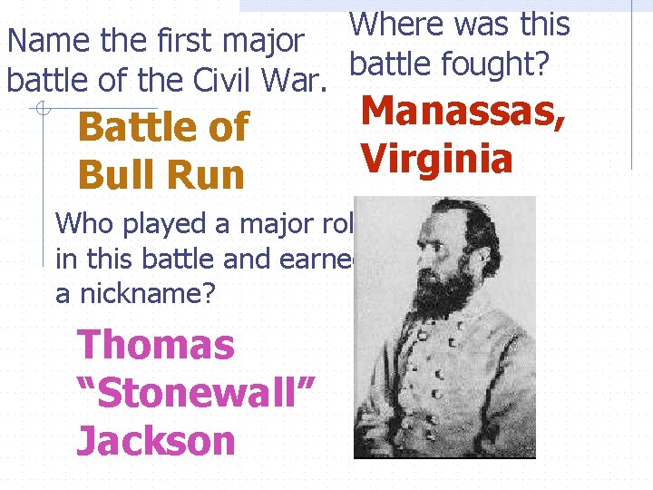 Name the first major battle of the Civil War. Battle of Bull Run Where