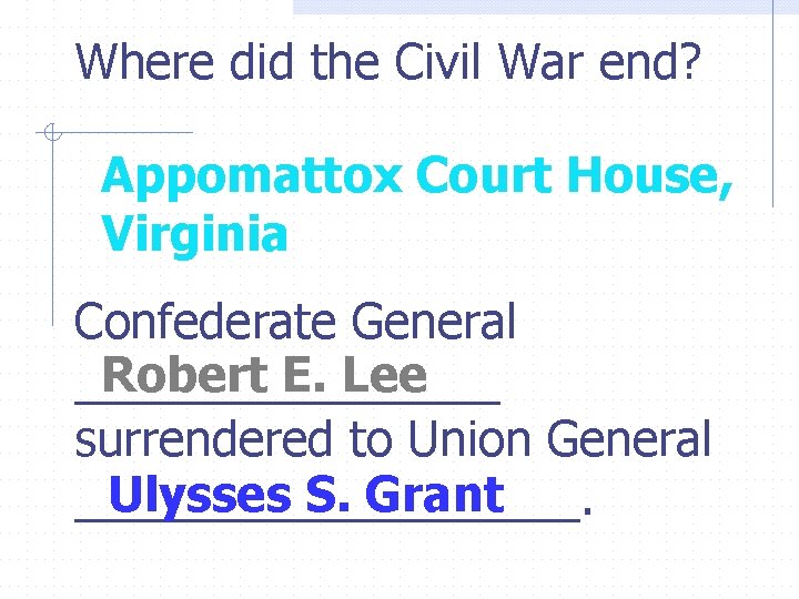 Where did the Civil War end? Appomattox Court House, Virginia Confederate General Robert E.