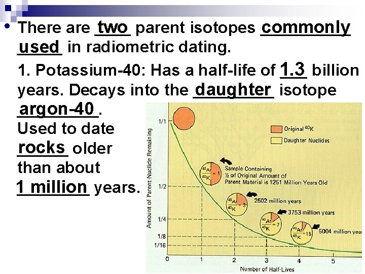  • There are ____ commonly two parent isotopes _____ used in radiometric dating.