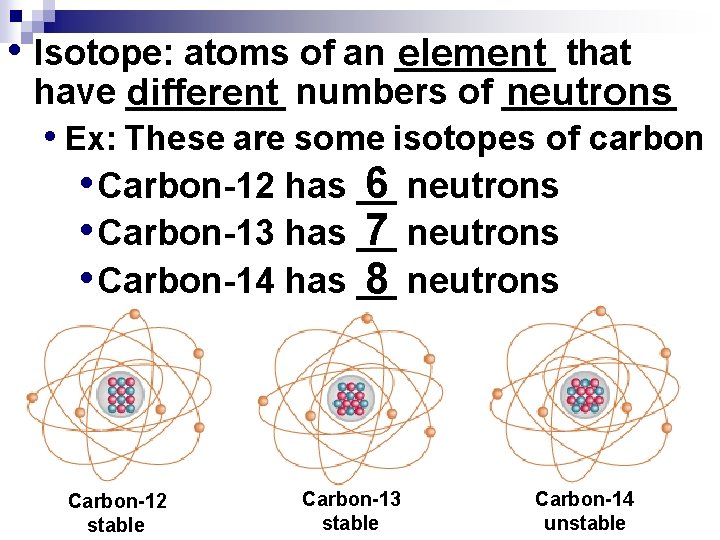  • Isotope: atoms of an ____ element that have ____ neutrons different numbers