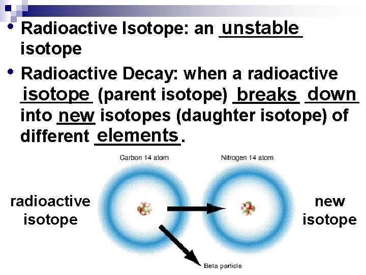  • Radioactive Isotope: an _____ unstable • isotope Radioactive Decay: when a radioactive