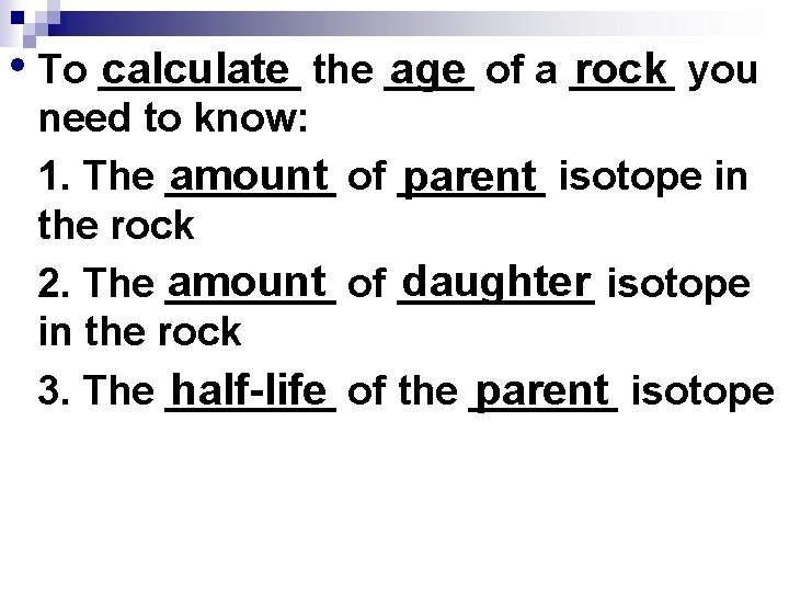  • To _____ age of a _____ calculate the ____ rock you need