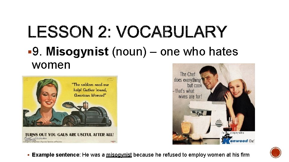 § 9. Misogynist (noun) – one who hates women § Example sentence: He was
