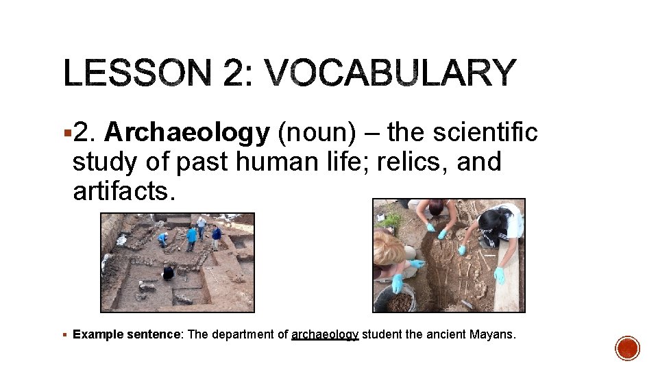 § 2. Archaeology (noun) – the scientific study of past human life; relics, and
