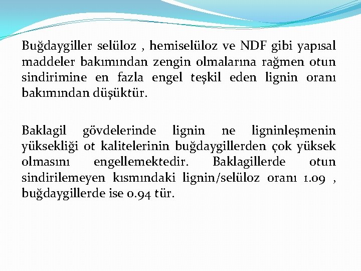 Buğdaygiller selüloz , hemiselüloz ve NDF gibi yapısal maddeler bakımından zengin olmalarına rağmen otun