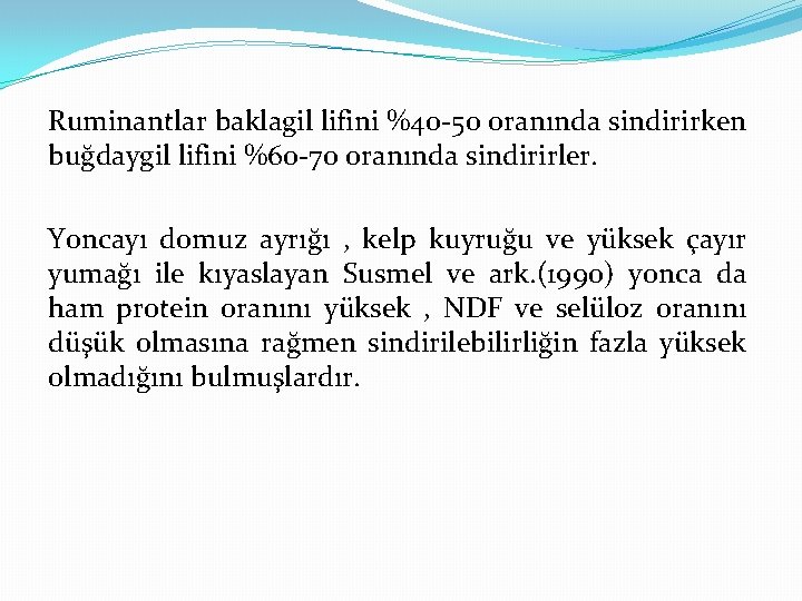 Ruminantlar baklagil lifini %40 -50 oranında sindirirken buğdaygil lifini %60 -70 oranında sindirirler. Yoncayı