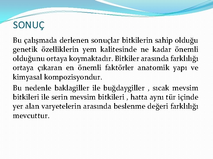 SONUÇ Bu çalışmada derlenen sonuçlar bitkilerin sahip olduğu genetik özelliklerin yem kalitesinde ne kadar