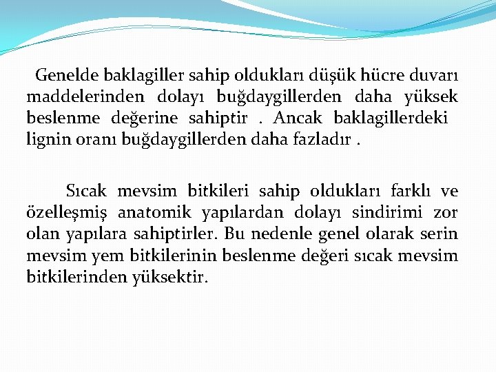 Genelde baklagiller sahip oldukları düşük hücre duvarı maddelerinden dolayı buğdaygillerden daha yüksek beslenme değerine