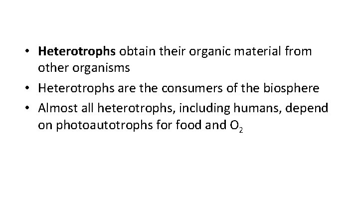  • Heterotrophs obtain their organic material from other organisms • Heterotrophs are the