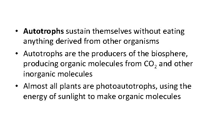  • Autotrophs sustain themselves without eating anything derived from other organisms • Autotrophs