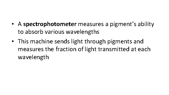  • A spectrophotometer measures a pigment’s ability to absorb various wavelengths • This