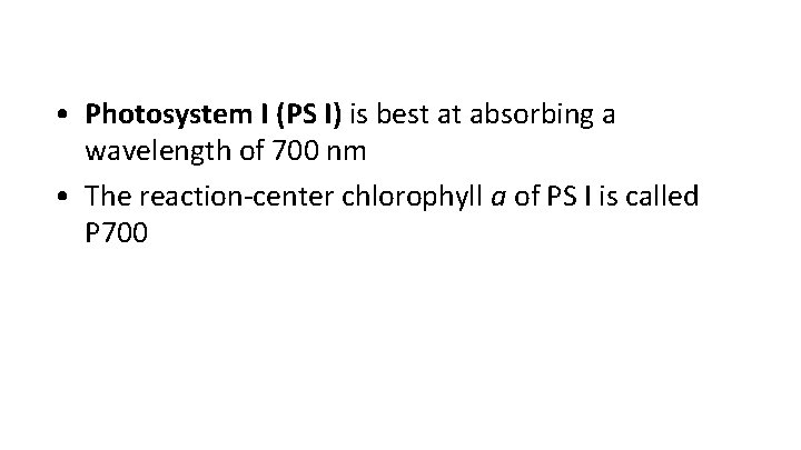  • Photosystem I (PS I) is best at absorbing a wavelength of 700