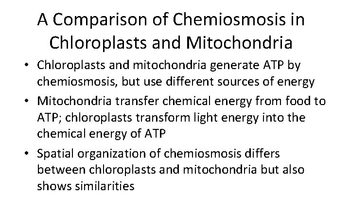 A Comparison of Chemiosmosis in Chloroplasts and Mitochondria • Chloroplasts and mitochondria generate ATP