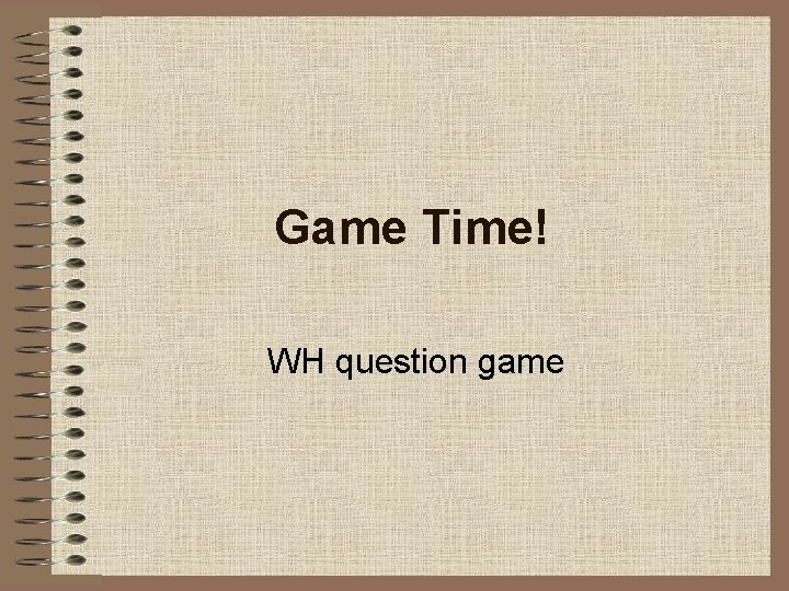 Game Time! WH question game 
