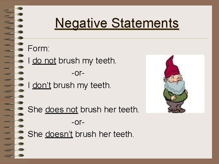 Negative Statements Form: I do not brush my teeth. -or. I don’t brush my