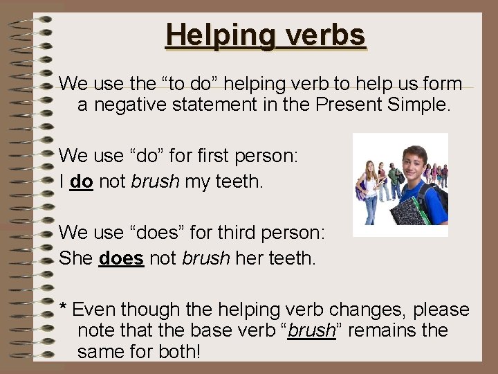 Helping verbs We use the “to do” helping verb to help us form a