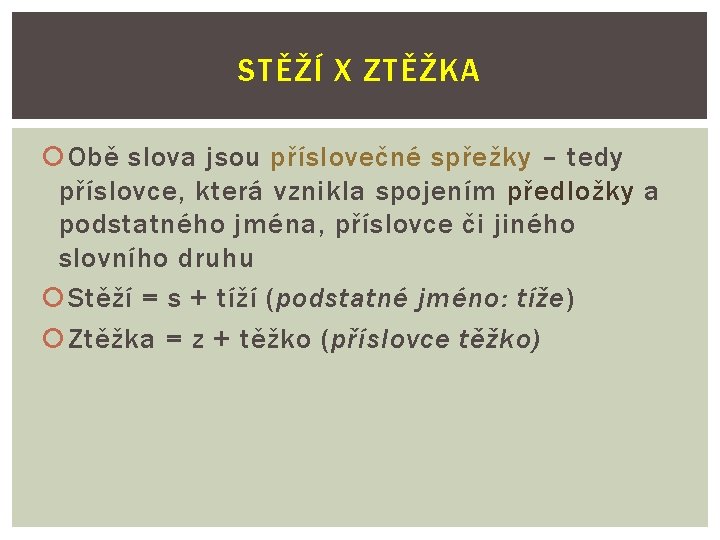 STĚŽÍ X ZTĚŽKA Obě slova jsou příslovečné spřežky – tedy příslovce, která vznikla spojením