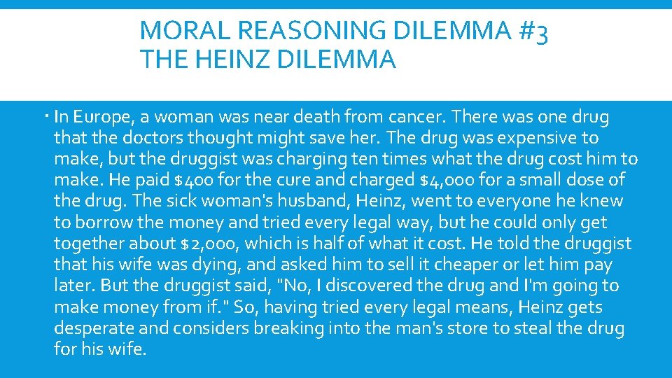 MORAL REASONING DILEMMA #3 THE HEINZ DILEMMA In Europe, a woman was near death