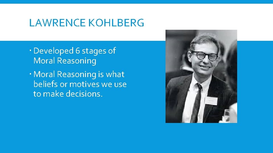 LAWRENCE KOHLBERG Developed 6 stages of Moral Reasoning is what beliefs or motives we