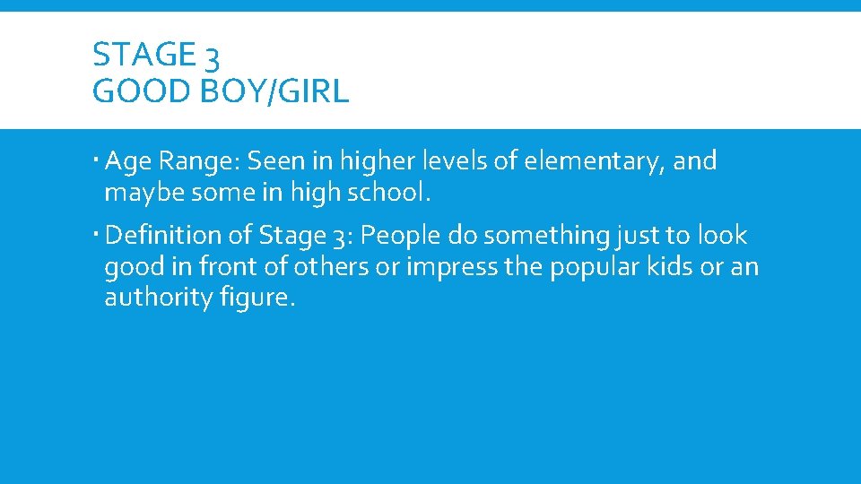 STAGE 3 GOOD BOY/GIRL Age Range: Seen in higher levels of elementary, and maybe
