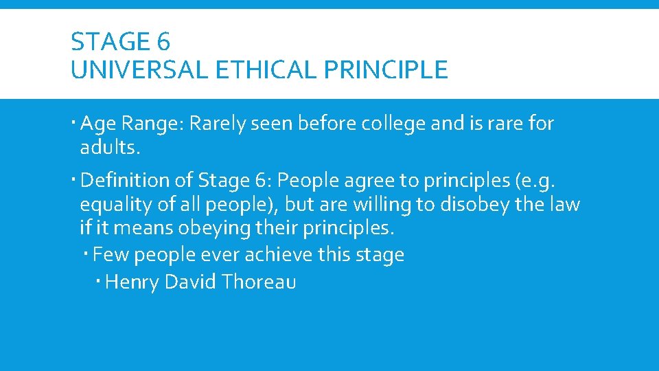 STAGE 6 UNIVERSAL ETHICAL PRINCIPLE Age Range: Rarely seen before college and is rare