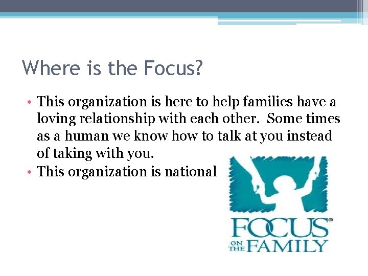 Where is the Focus? • This organization is here to help families have a