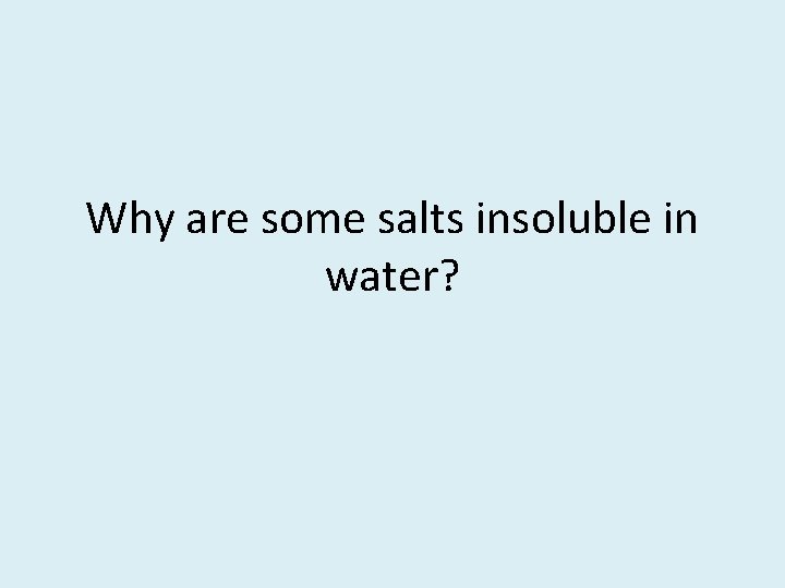 Why are some salts insoluble in water? 