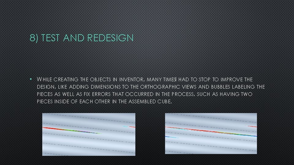 8) TEST AND REDESIGN • WHILE CREATING THE OBJECTS IN INVENTOR, MANY TIMESI HAD