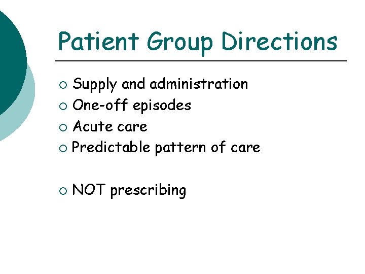 Patient Group Directions Supply and administration ¡ One-off episodes ¡ Acute care ¡ Predictable