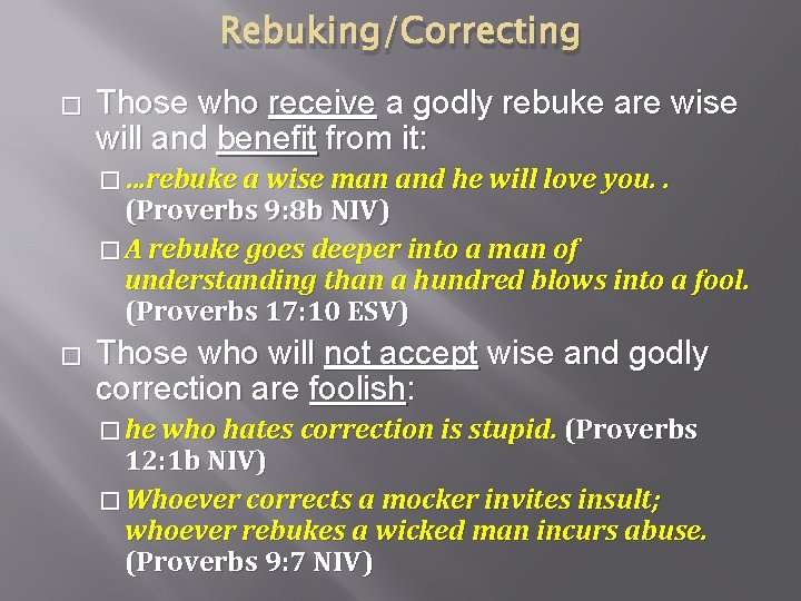 Rebuking/Correcting � Those who receive a godly rebuke are wise will and benefit from