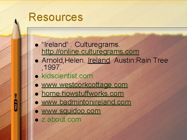 Resources l l l l “Ireland”. Culturegrams. http: //online. culturegrams. com Arnold, Helen. Ireland.