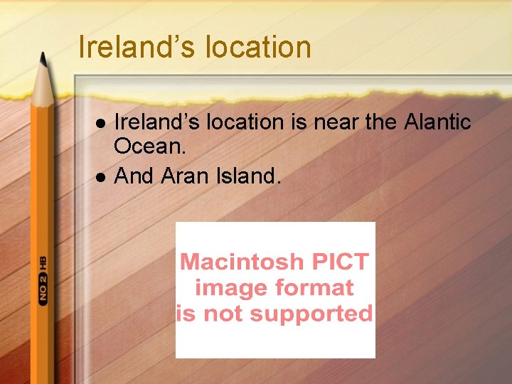 Ireland’s location l l Ireland’s location is near the Alantic Ocean. And Aran Island.