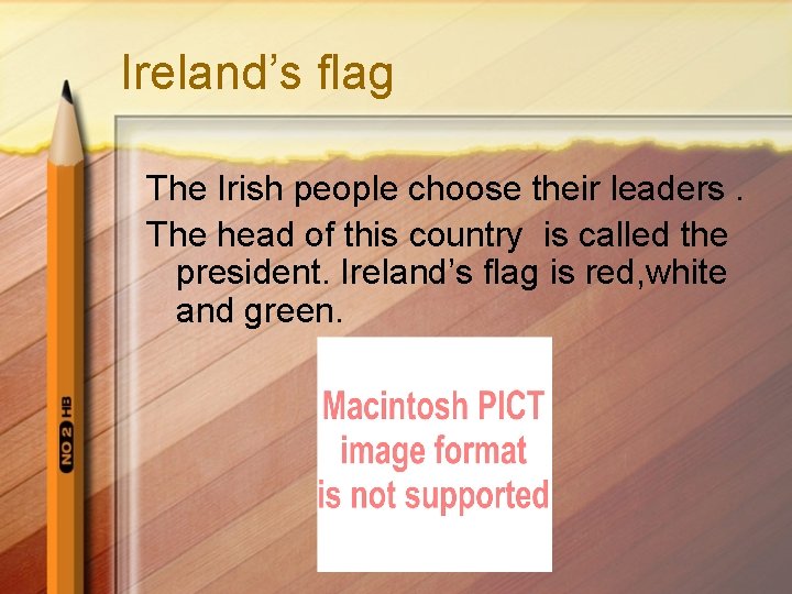 Ireland’s flag The Irish people choose their leaders. The head of this country is