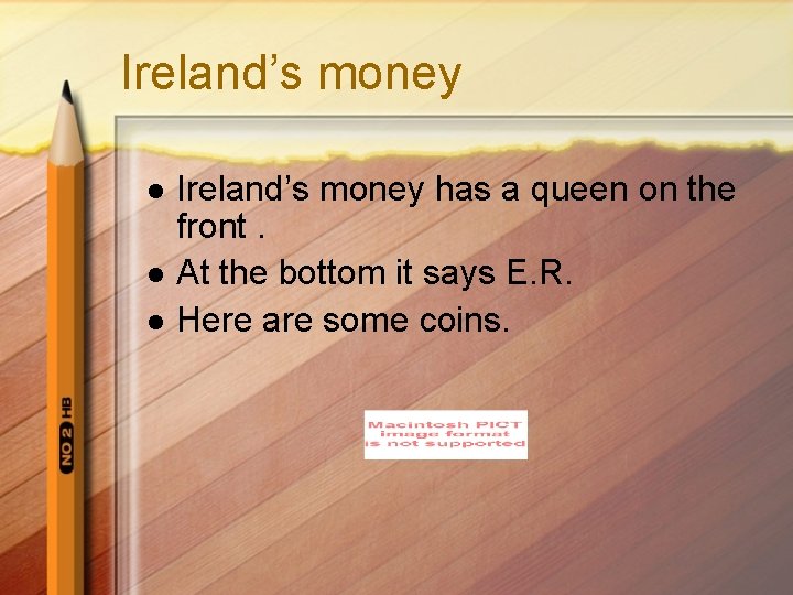 Ireland’s money l l l Ireland’s money has a queen on the front. At