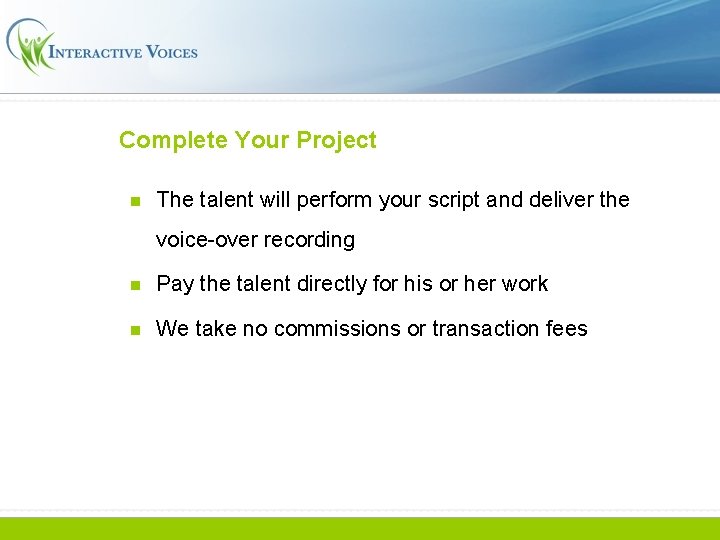Complete Your Project n The talent will perform your script and deliver the voice-over
