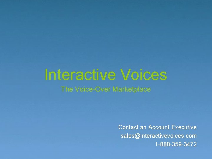 Interactive Voices The Voice-Over Marketplace Contact an Account Executive sales@interactivevoices. com 1 -888 -359