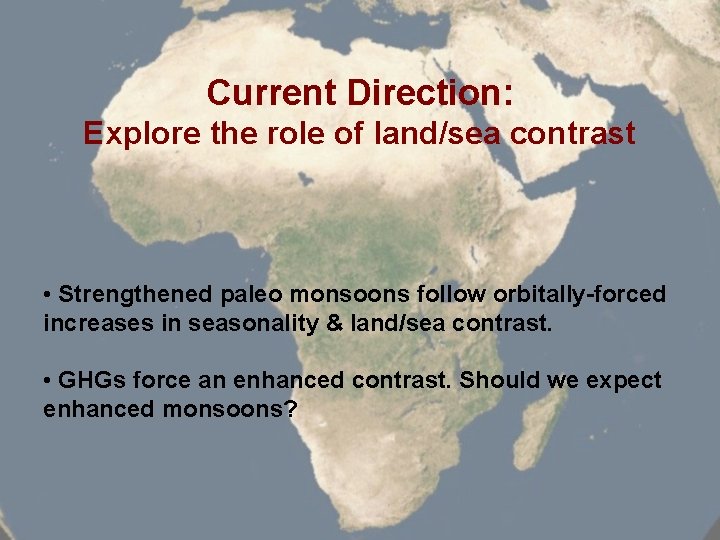 Current Direction: Explore the role of land/sea contrast • Strengthened paleo monsoons follow orbitally-forced