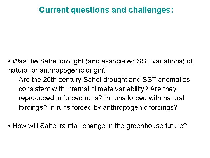 Current questions and challenges: • Was the Sahel drought (and associated SST variations) of