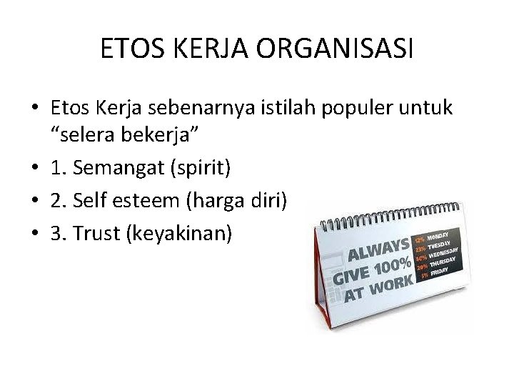 ETOS KERJA ORGANISASI • Etos Kerja sebenarnya istilah populer untuk “selera bekerja” • 1.