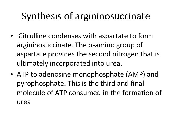 Synthesis of argininosuccinate • Citrulline condenses with aspartate to form argininosuccinate. The α-amino group