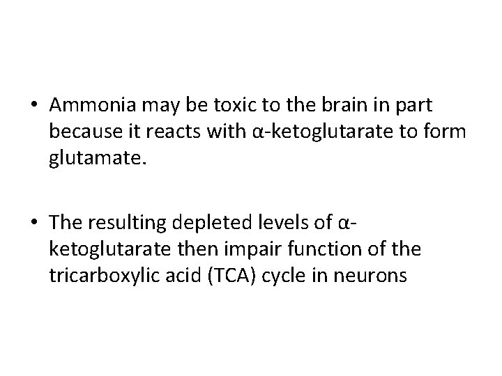  • Ammonia may be toxic to the brain in part because it reacts